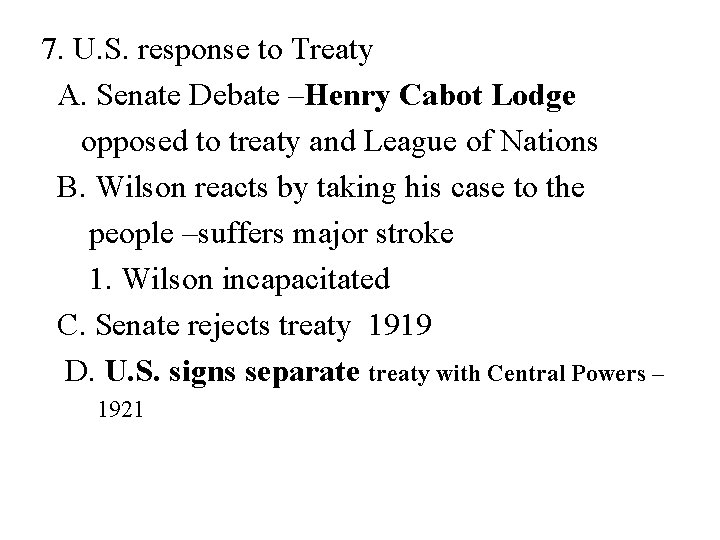 7. U. S. response to Treaty A. Senate Debate –Henry Cabot Lodge opposed to