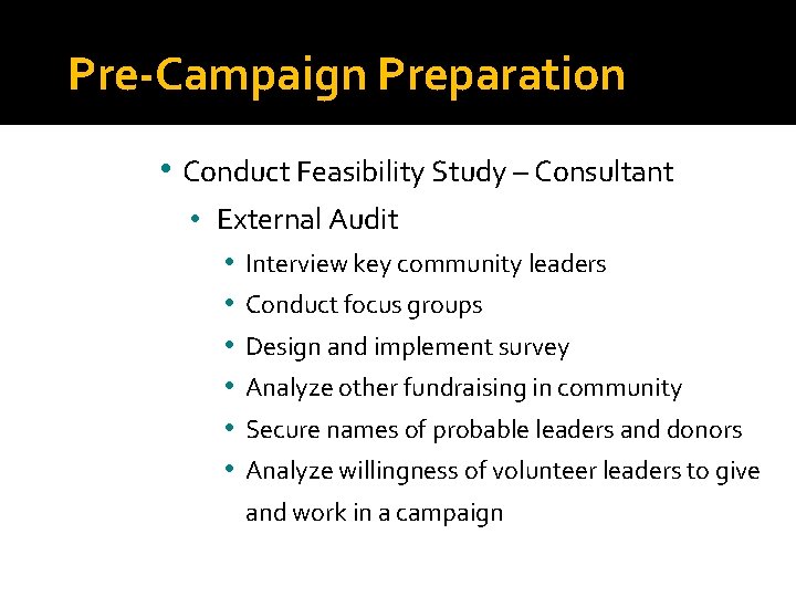 Pre-Campaign Preparation • Conduct Feasibility Study – Consultant • External Audit • Interview key