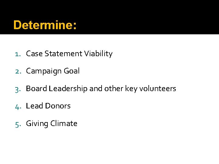 Determine: 1. Case Statement Viability 2. Campaign Goal 3. Board Leadership and other key