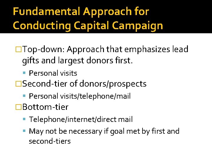 Fundamental Approach for Conducting Capital Campaign �Top-down: Approach that emphasizes lead gifts and largest