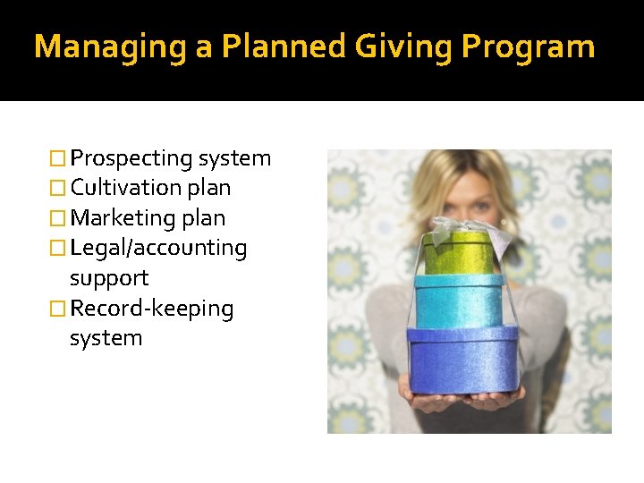 Managing a Planned Giving Program � Prospecting system � Cultivation plan � Marketing plan