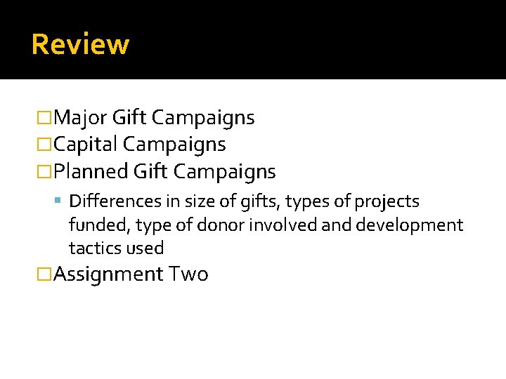 Review �Major Gift Campaigns �Capital Campaigns �Planned Gift Campaigns Differences in size of gifts,