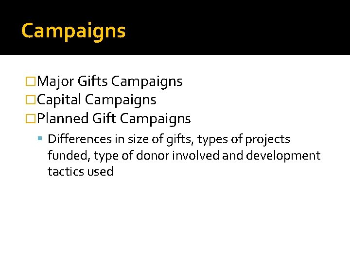 Campaigns �Major Gifts Campaigns �Capital Campaigns �Planned Gift Campaigns Differences in size of gifts,