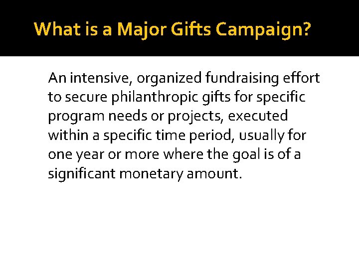 What is a Major Gifts Campaign? An intensive, organized fundraising effort to secure philanthropic