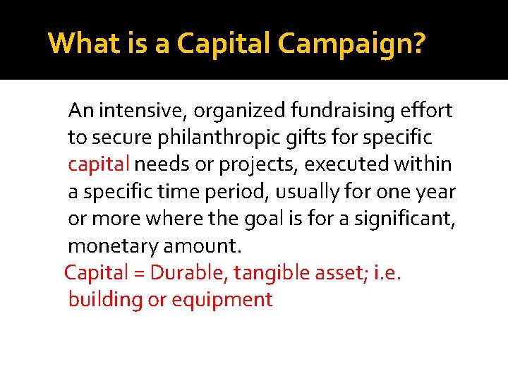 What is a Capital Campaign? An intensive, organized fundraising effort to secure philanthropic gifts