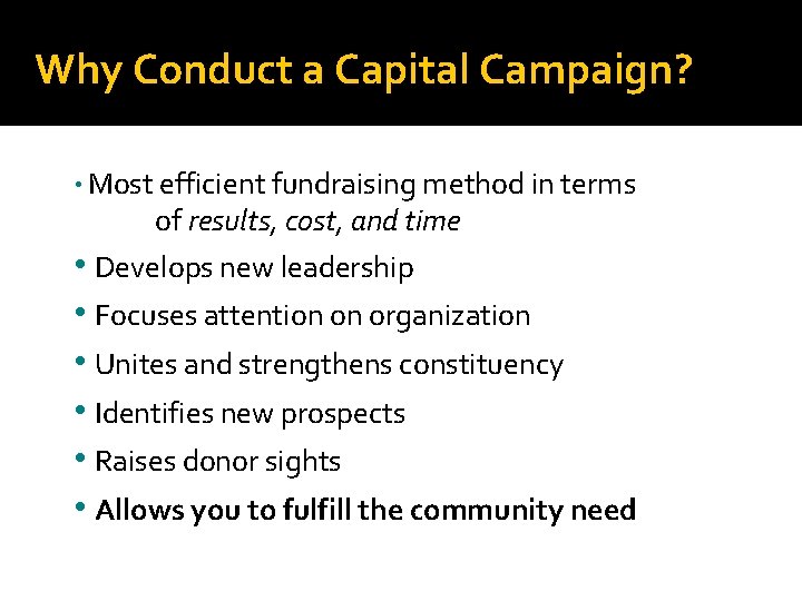 Why Conduct a Capital Campaign? • Most efficient fundraising method in terms of results,