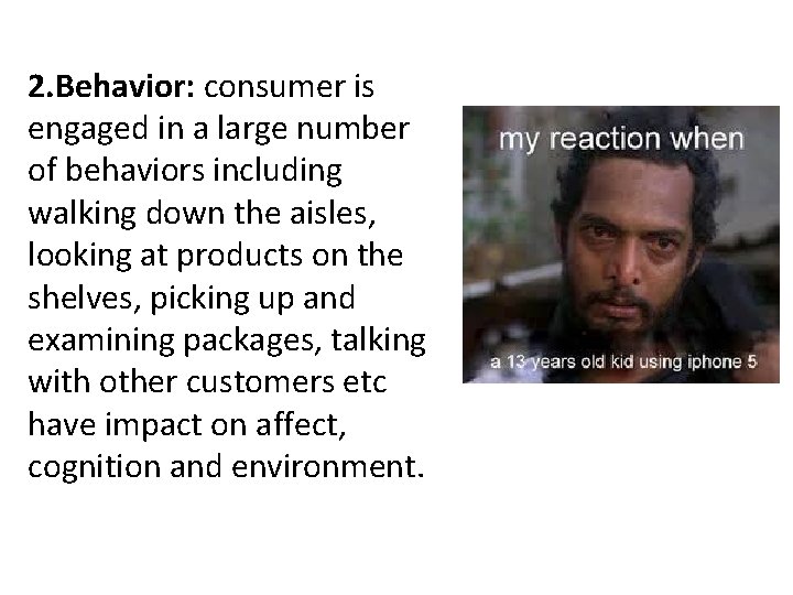 2. Behavior: consumer is engaged in a large number of behaviors including walking down