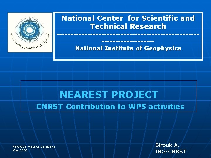 National Center for Scientific and Technical Research ----------------------------------National Institute of Geophysics NEAREST PROJECT CNRST