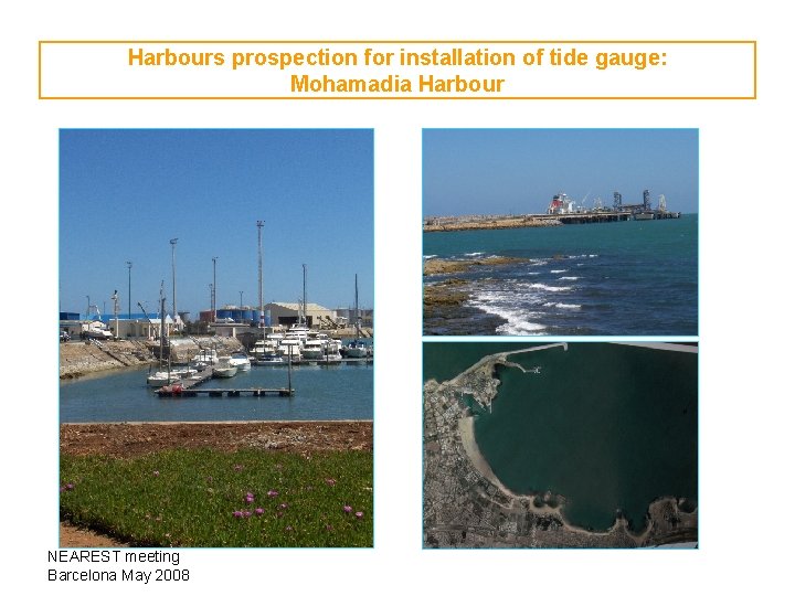 Harbours prospection for installation of tide gauge: Mohamadia Harbour NEAREST meeting Barcelona May 2008