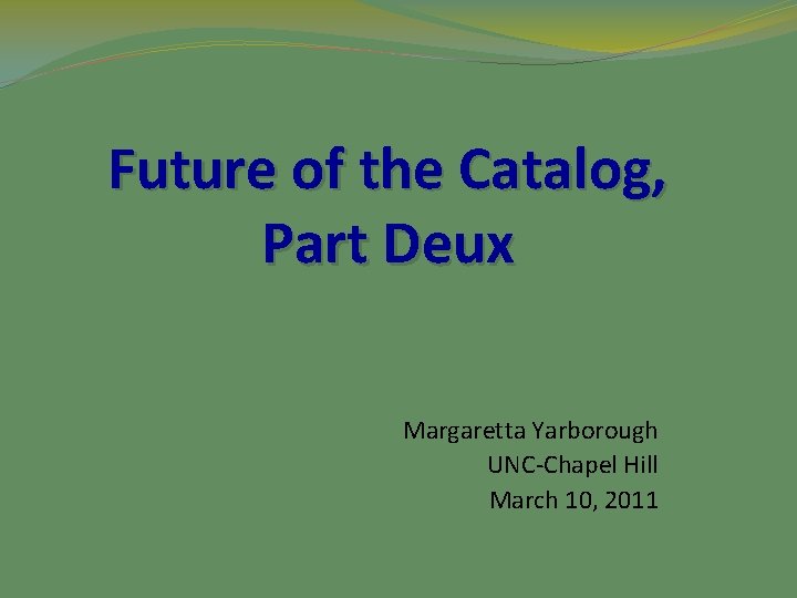Future of the Catalog, Part Deux Margaretta Yarborough UNC-Chapel Hill March 10, 2011 