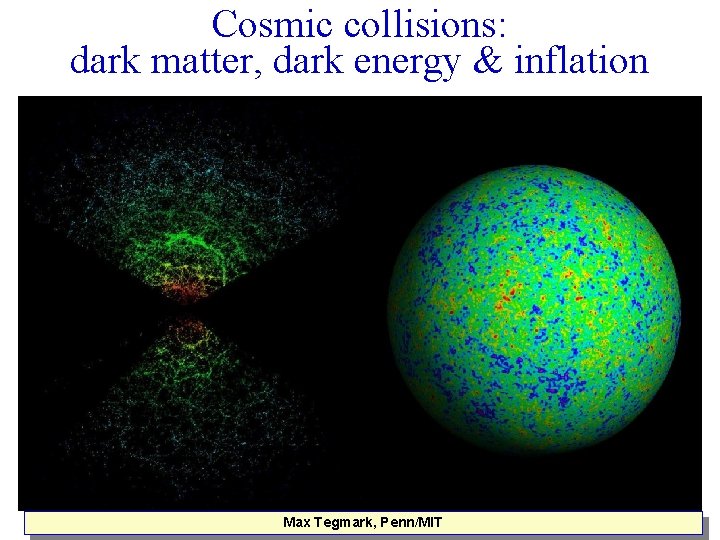 Cosmic collisions: dark matter, dark energy & inflation Max Tegmark, Penn/MIT 