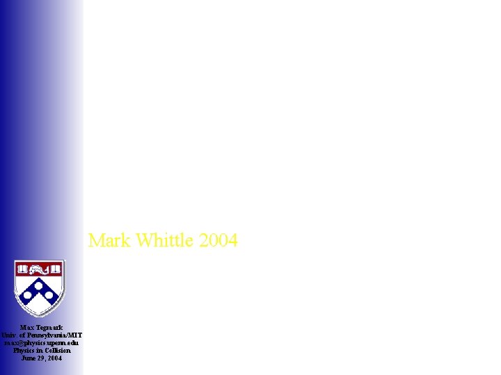 Mark Whittle 2004 Max Tegmark Univ. of Pennsylvania/MIT max@physics. upenn. edu Physics in Collision