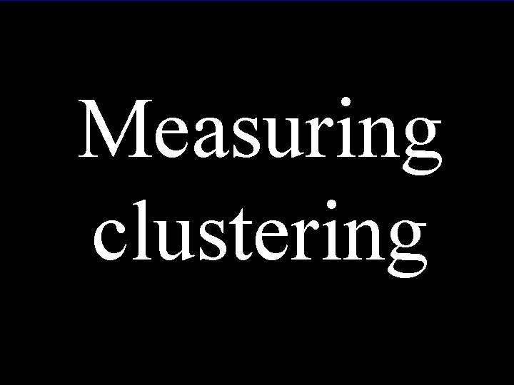 Measuring clustering Max Tegmark Univ. of Pennsylvania/MIT max@physics. upenn. edu Physics in Collision June