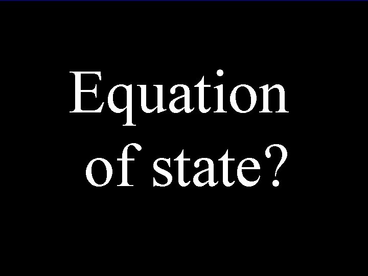 Equation of state? Max Tegmark Univ. of Pennsylvania/MIT max@physics. upenn. edu Physics in Collision
