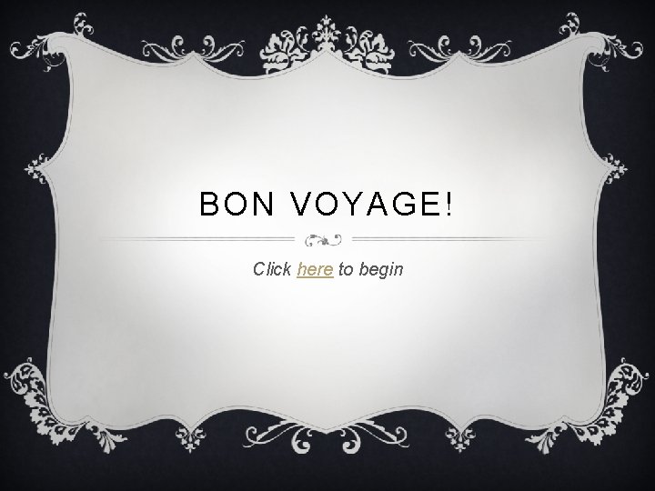 BON VOYAGE! Click here to begin 