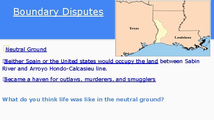 Boundary Disputes � Neutral Ground � Neither Spain or the United states would occupy Boundary Disputes � Neutral Ground � Neither Spain or the United states would occupy