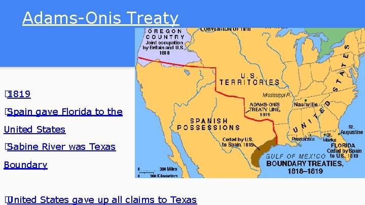 Adams-Onis Treaty � 1819 � Spain gave Florida to the United States � Sabine Adams-Onis Treaty � 1819 � Spain gave Florida to the United States � Sabine