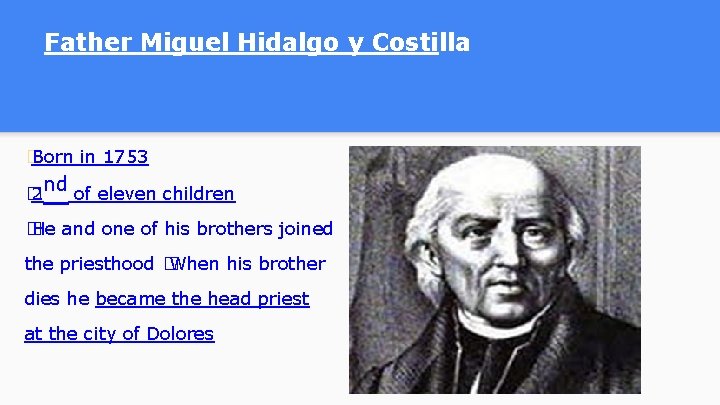 Father Miguel Hidalgo y Costilla � Born in 1753 � 2 nd of eleven Father Miguel Hidalgo y Costilla � Born in 1753 � 2 nd of eleven