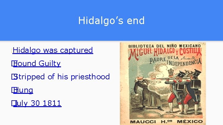 Hidalgo’s end � Hidalgo was captured � Found Guilty � Stripped of his priesthood Hidalgo’s end � Hidalgo was captured � Found Guilty � Stripped of his priesthood