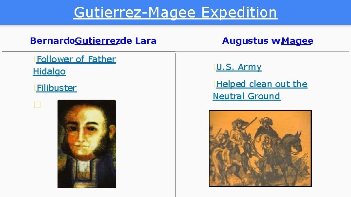 Gutierrez-Magee Expedition Bernardo Gutierrez de Lara Augustus w. Magee � Follower of Father Hidalgo Gutierrez-Magee Expedition Bernardo Gutierrez de Lara Augustus w. Magee � Follower of Father Hidalgo