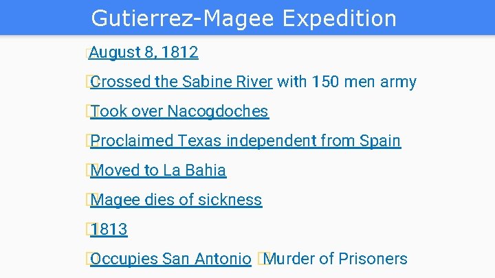 Gutierrez-Magee Expedition � August 8, 1812 � Crossed the Sabine River with 150 men Gutierrez-Magee Expedition � August 8, 1812 � Crossed the Sabine River with 150 men