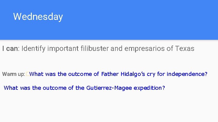 Wednesday I can: Identify important filibuster and empresarios of Texas Warm up: �What was Wednesday I can: Identify important filibuster and empresarios of Texas Warm up: �What was
