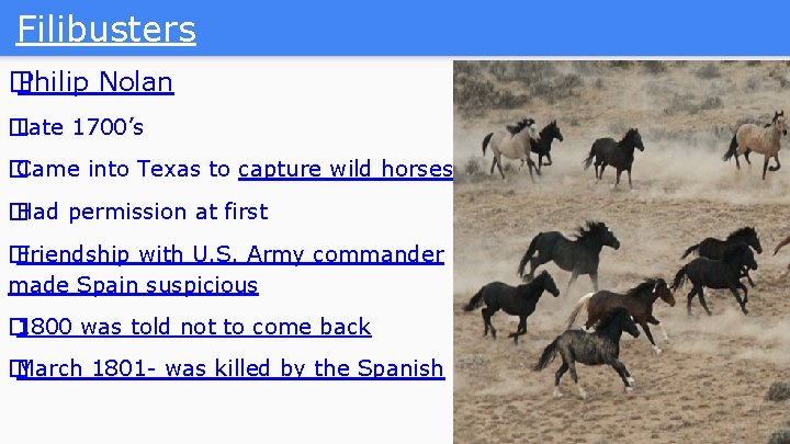 Filibusters � Philip Nolan � Late 1700’s � Came into Texas to capture wild Filibusters � Philip Nolan � Late 1700’s � Came into Texas to capture wild