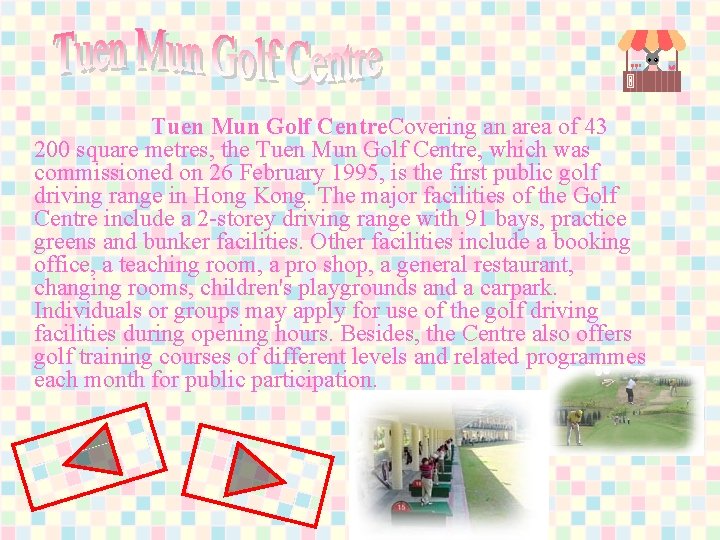 Tuen Mun Golf Centre. Covering an area of 43 200 square metres, the Tuen