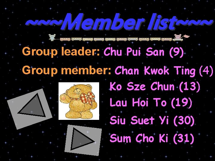 ~~~Member list~~~ Group leader: Chu Pui San (9) Group member: Chan Kwok Ting (4)