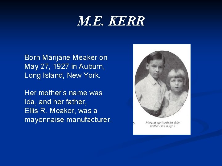 M. E. KERR Born Marijane Meaker on May 27, 1927 in Auburn, Long Island,