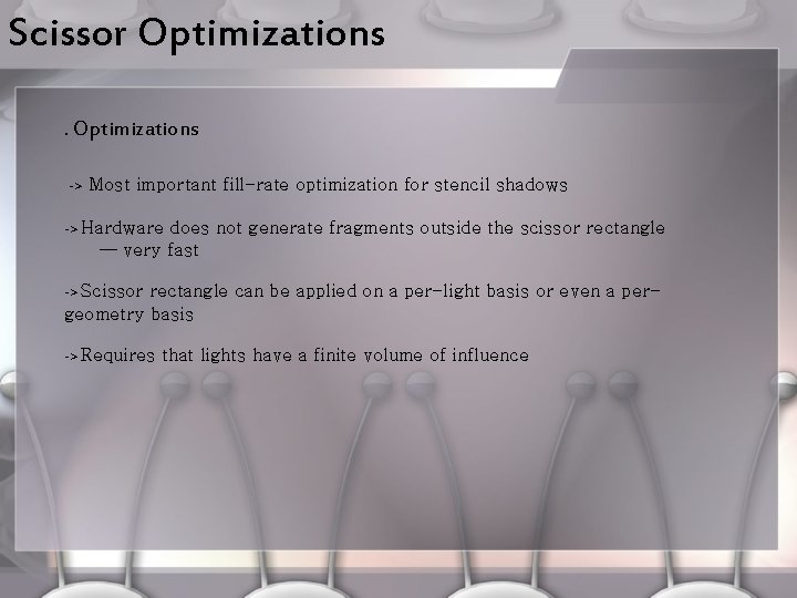 Scissor Optimizations -> Most important fill-rate optimization for stencil shadows -> Hardware does not