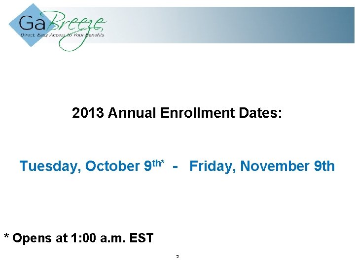2013 Annual Enrollment Dates: Tuesday, October 9 th* - Friday, November 9 th *