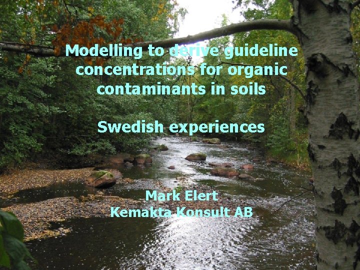 Modelling to derive guideline concentrations for organic contaminants in soils Swedish experiences Mark Elert