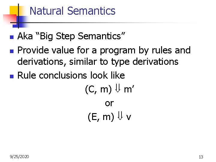 Natural Semantics n n n Aka “Big Step Semantics” Provide value for a program Natural Semantics n n n Aka “Big Step Semantics” Provide value for a program