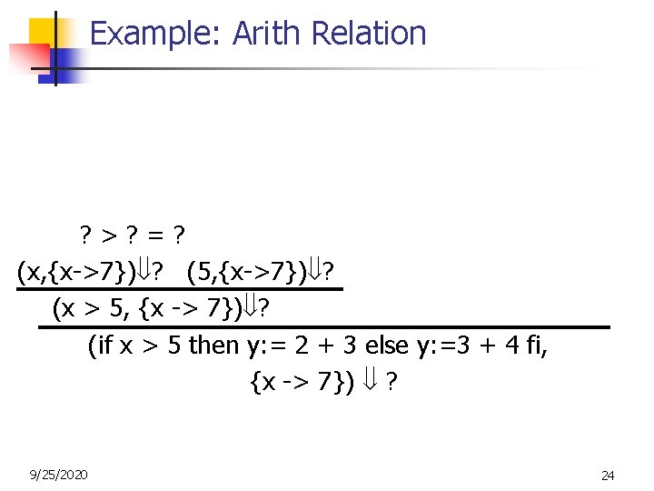 Example: Arith Relation (2, {x->7}) 2 (3, {x->7}) 3 ? >? =? (2+3, {x->7}) Example: Arith Relation (2, {x->7}) 2 (3, {x->7}) 3 ? >? =? (2+3, {x->7})