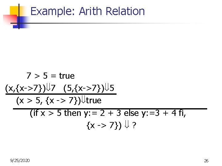 Example: Arith Relation (2, {x->7}) 2 (3, {x->7}) 3 7 > 5 = true Example: Arith Relation (2, {x->7}) 2 (3, {x->7}) 3 7 > 5 = true