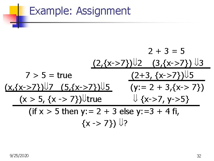 Example: Assignment 2+3=5 (2, {x->7}) 2 (3, {x->7}) 3 7 > 5 = true Example: Assignment 2+3=5 (2, {x->7}) 2 (3, {x->7}) 3 7 > 5 = true