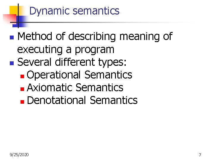 Dynamic semantics Method of describing meaning of executing a program n Several different types: Dynamic semantics Method of describing meaning of executing a program n Several different types: