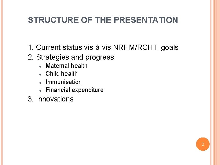 STRUCTURE OF THE PRESENTATION 1. Current status vis-à-vis NRHM/RCH II goals 2. Strategies and