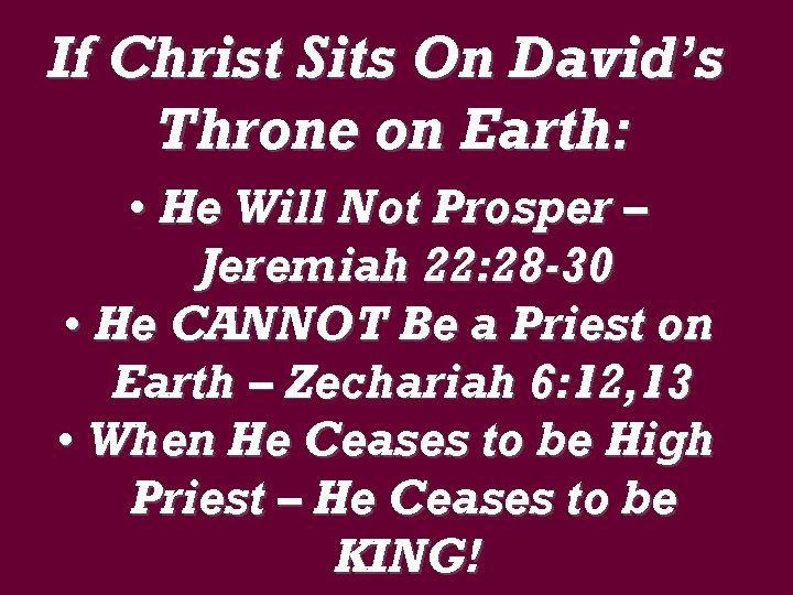 If Christ Sits On David’s Throne on Earth: • He Will Not Prosper –