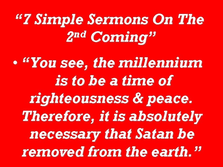 “ 7 Simple Sermons On The 2 nd Coming” • “You see, the millennium