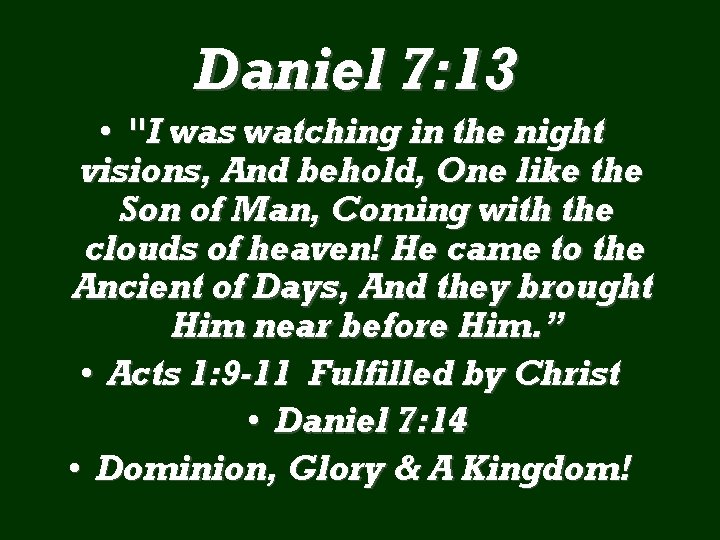 Daniel 7: 13 • "I was watching in the night visions, And behold, One