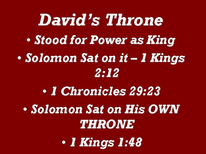 David’s Throne • Stood for Power as King • Solomon Sat on it –
