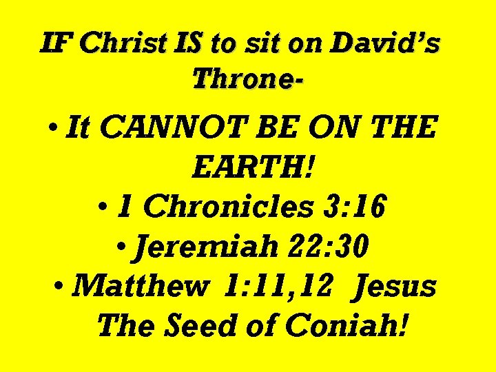 IF Christ IS to sit on David’s Throne- • It CANNOT BE ON THE