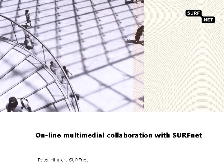 On-line multimedial collaboration with SURFnet Peter Hinrich, SURFnet 