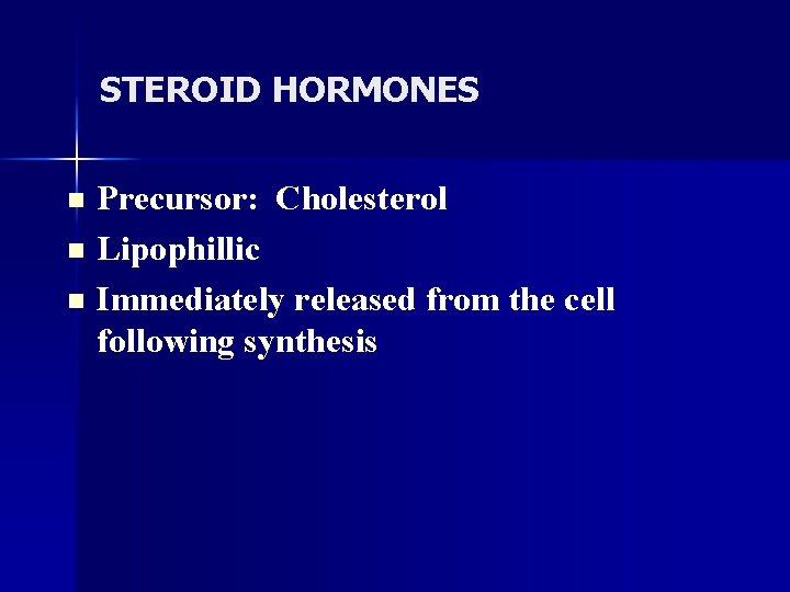 STEROID HORMONES Precursor: Cholesterol n Lipophillic n Immediately released from the cell following synthesis