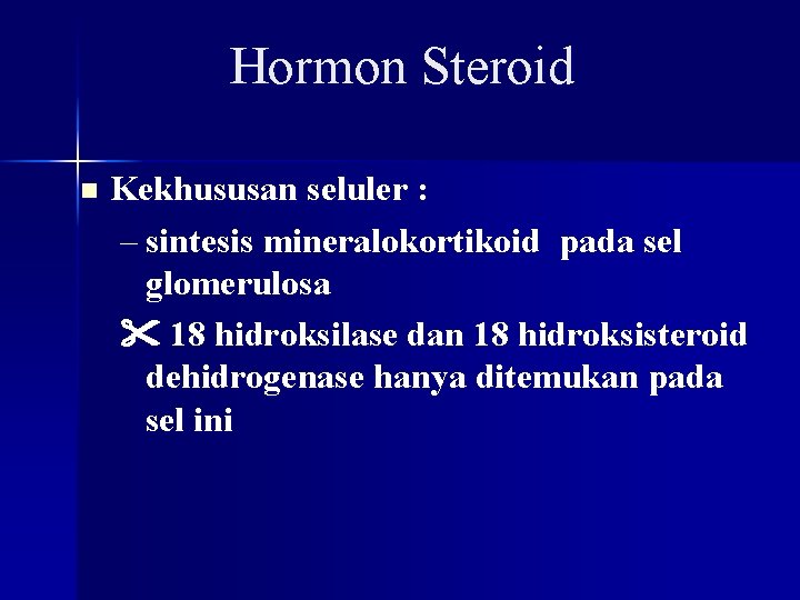 Hormon Steroid n Kekhususan seluler : – sintesis mineralokortikoid pada sel glomerulosa 18 hidroksilase