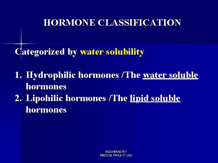 HORMONE CLASSIFICATION Categorized by water solubility 1. Hydrophilic hormones /The water soluble hormones 2.