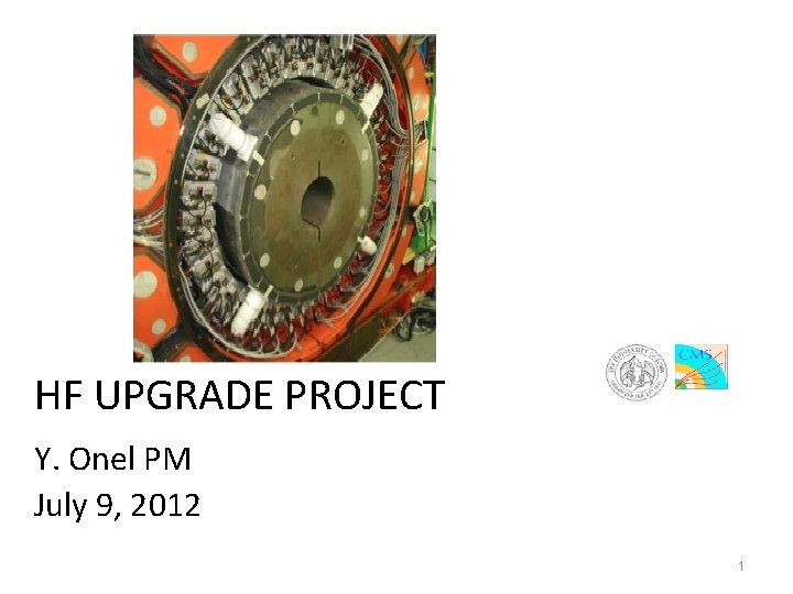 HF UPGRADE PROJECT Y. Onel PM July 9, 2012 1 