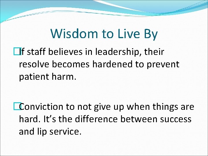 Wisdom to Live By �If staff believes in leadership, their resolve becomes hardened to